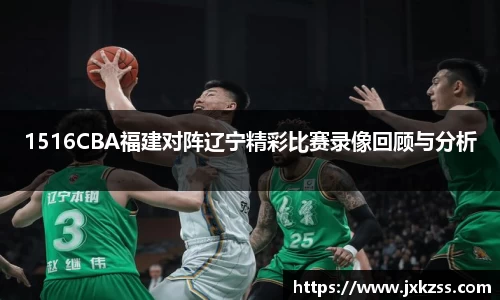 1516CBA福建对阵辽宁精彩比赛录像回顾与分析